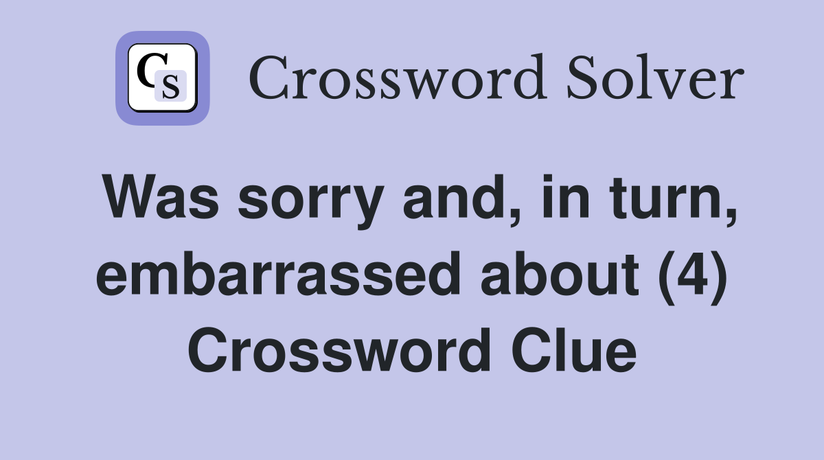 Was sorry and, in turn, embarrassed about (4) Crossword Clue