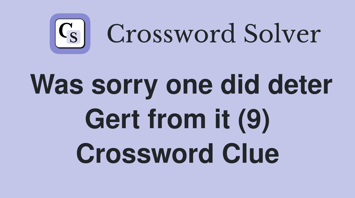 Was sorry one did deter Gert from it (9) Crossword Clue