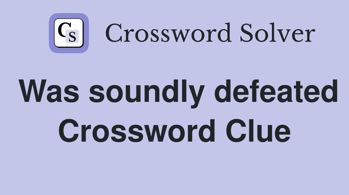Was soundly defeated Crossword Clue