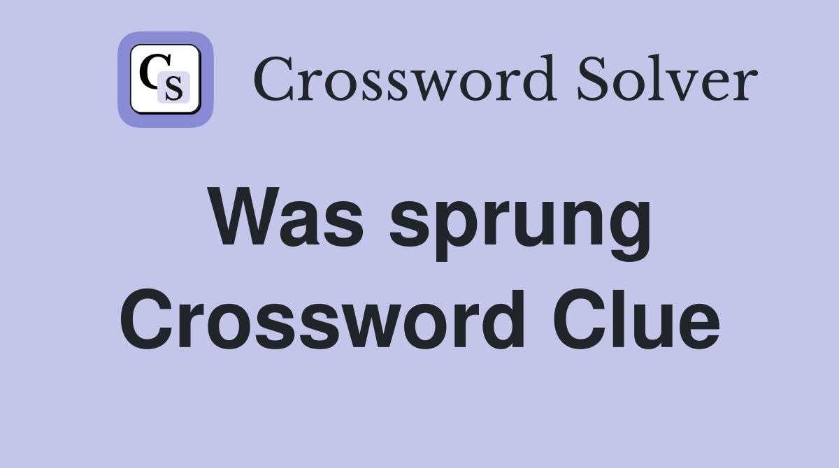 Was sprung Crossword Clue