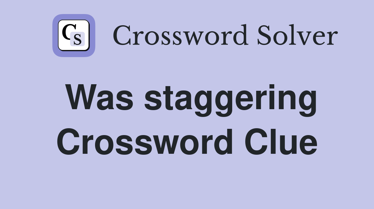 Was staggering Crossword Clue