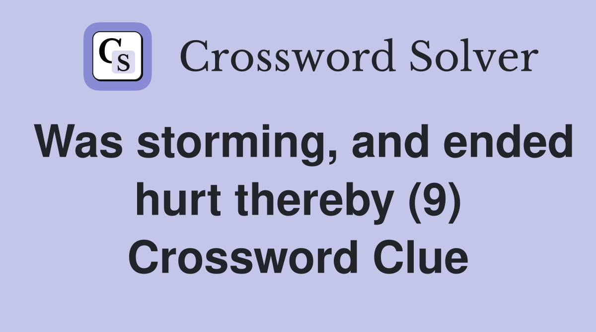 Was storming, and ended hurt thereby (9) Crossword Clue