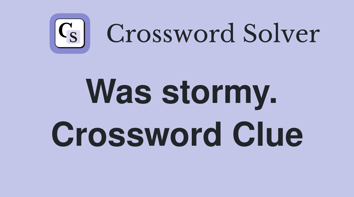 Was stormy. Crossword Clue