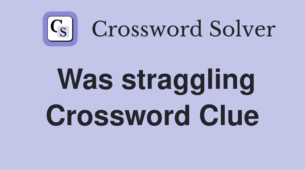 Was straggling Crossword Clue