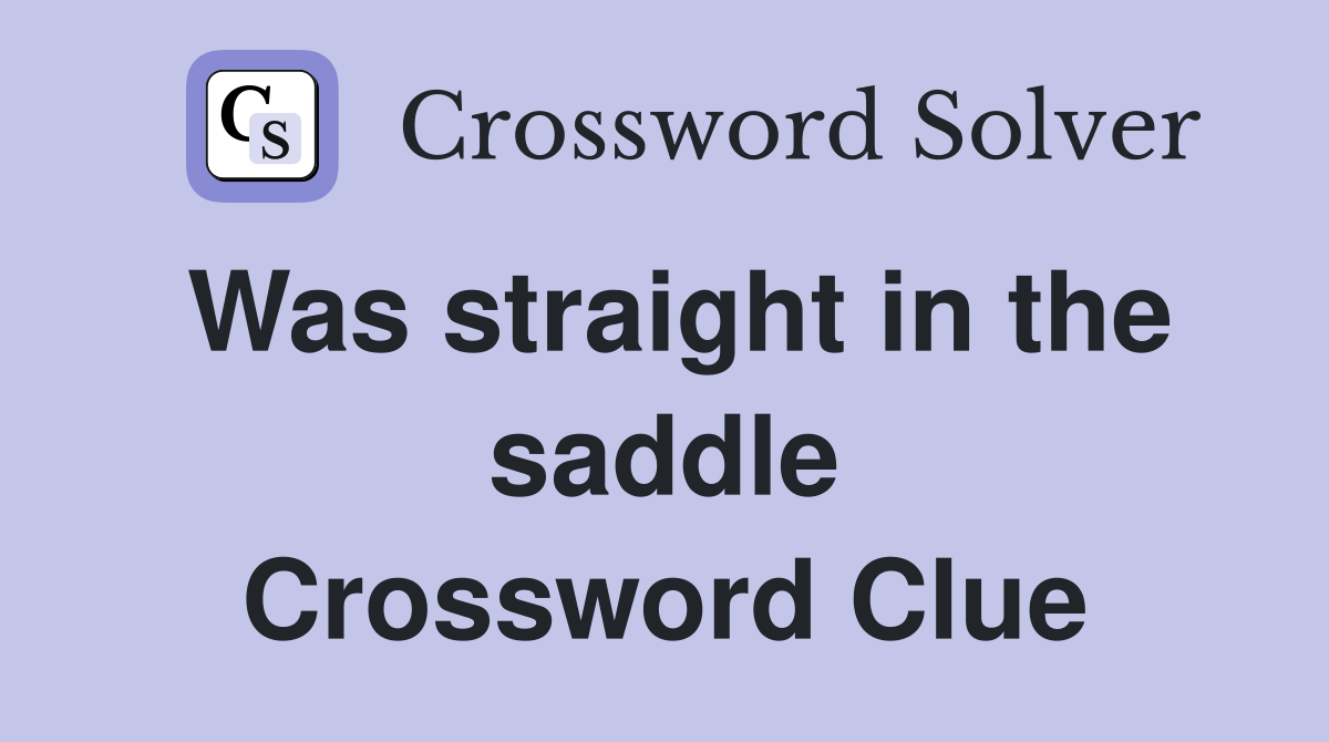 Was straight in the saddle Crossword Clue