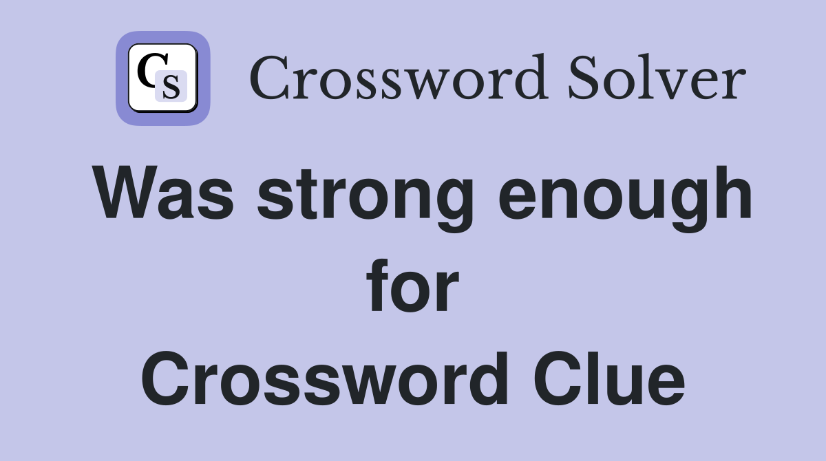 Was strong enough for Crossword Clue