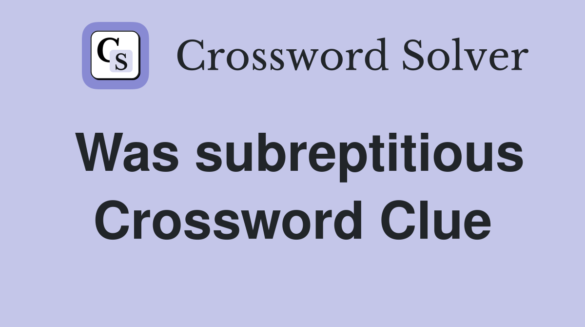 Was subreptitious Crossword Clue