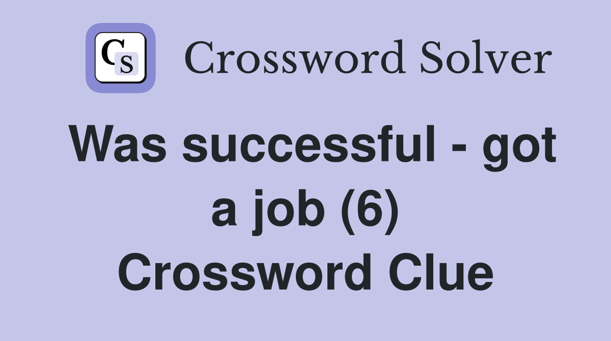 Was successful - got a job (6) Crossword Clue