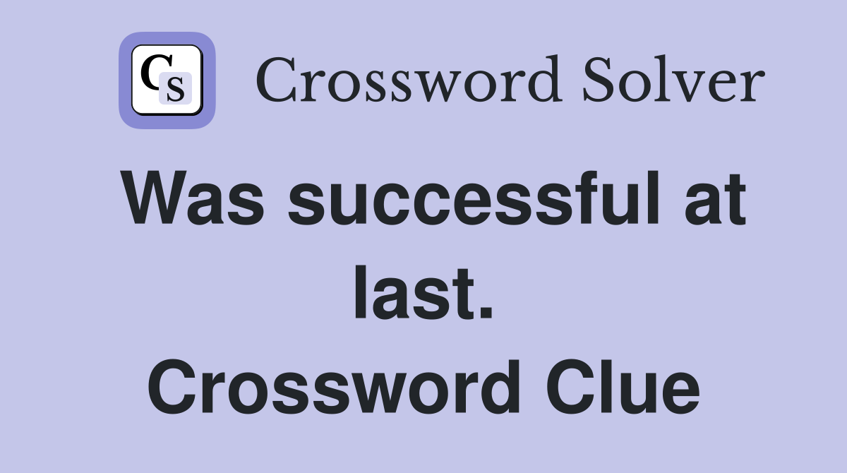 Was successful at last. Crossword Clue