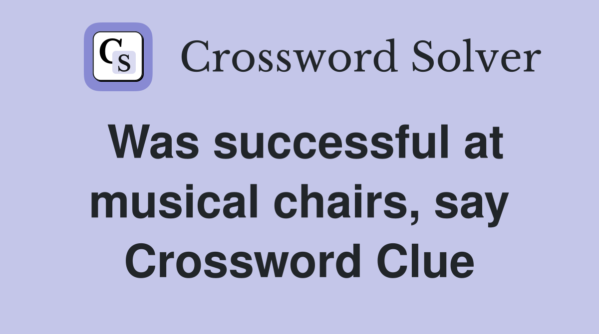 Was successful at musical chairs, say Crossword Clue
