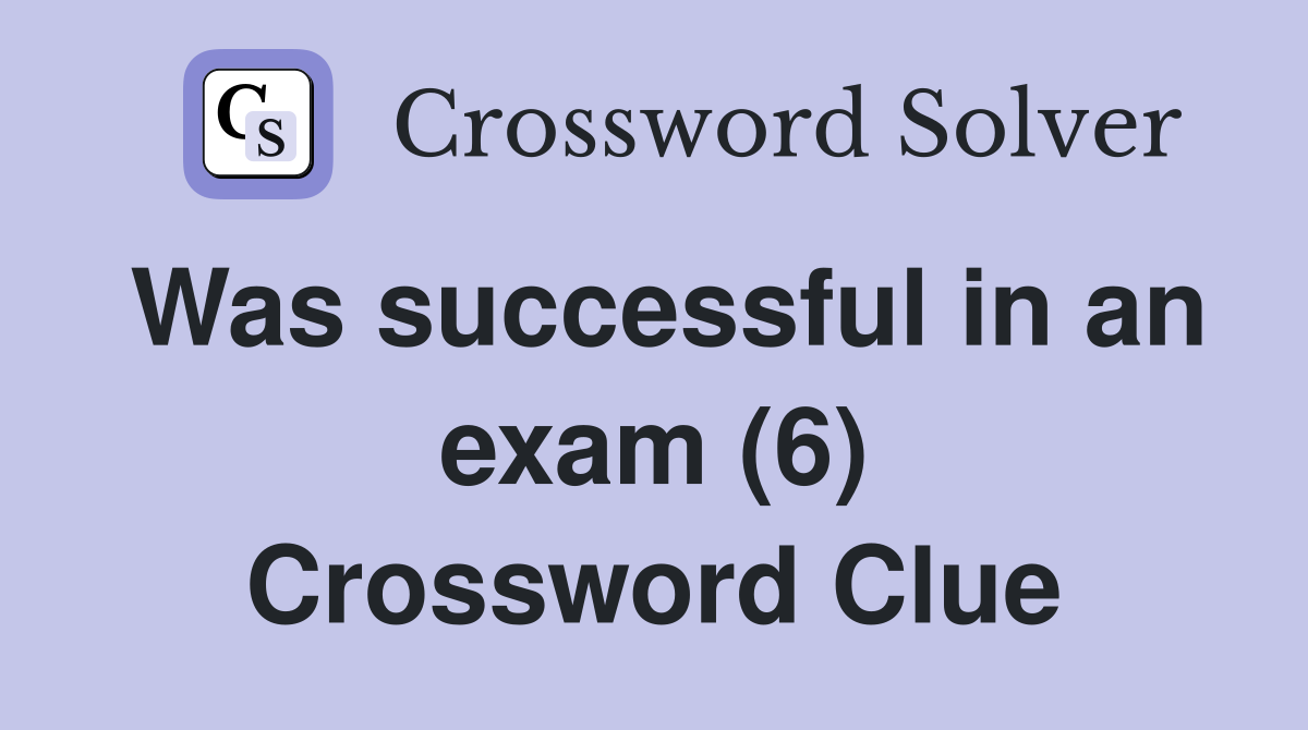 Was successful in an exam (6) Crossword Clue