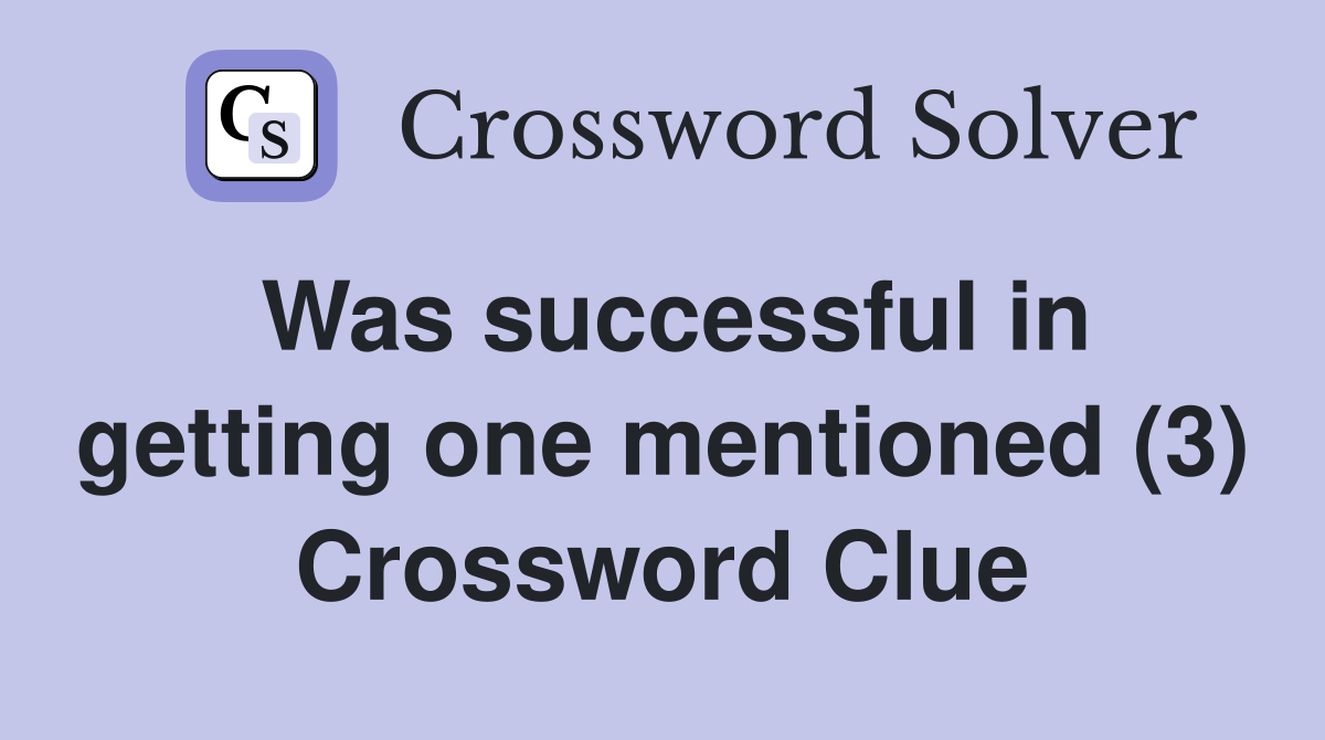 Was successful in getting one mentioned (3) Crossword Clue