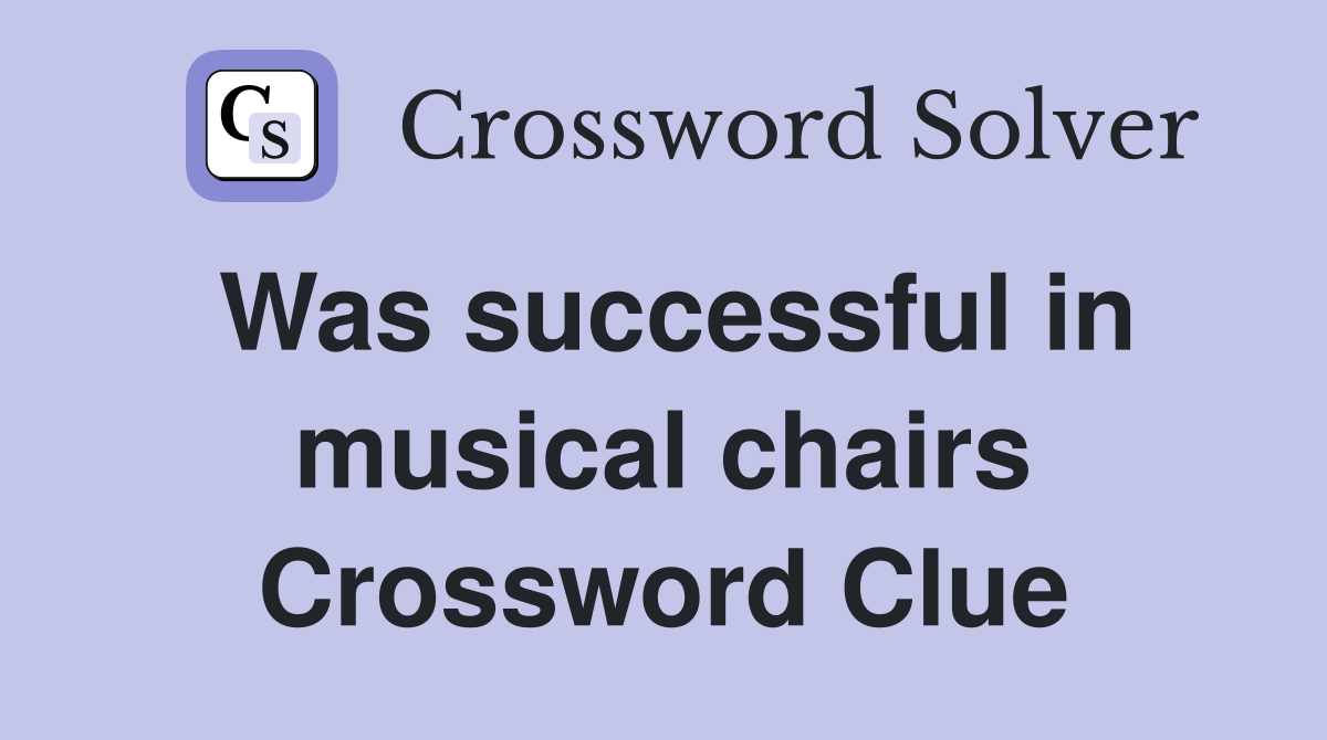 Was successful in musical chairs Crossword Clue
