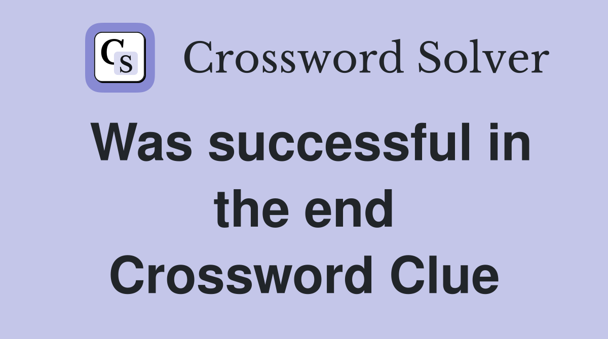 Was successful in the end Crossword Clue