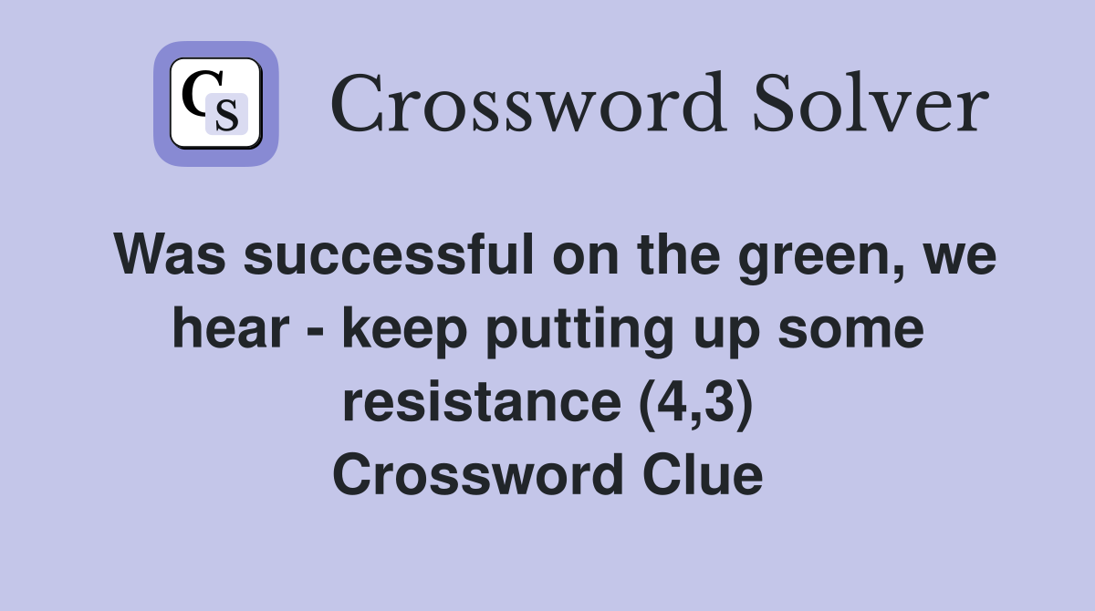 Was successful on the green, we hear - keep putting up some resistance (4,3) Crossword Clue