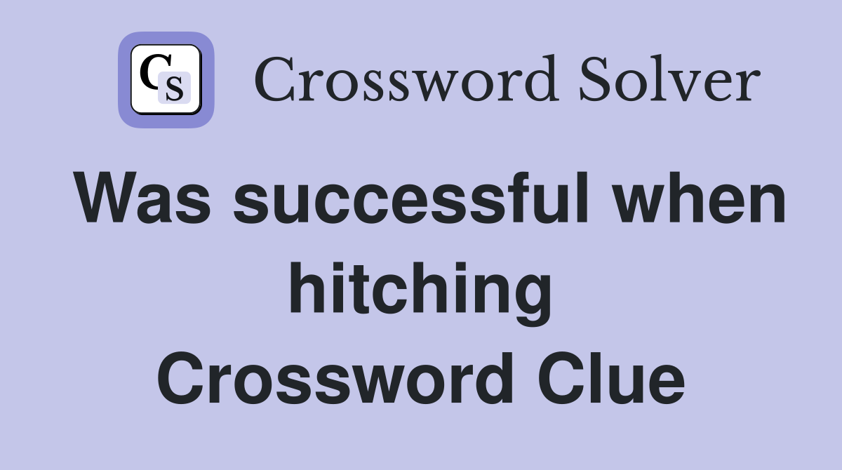 Was successful when hitching Crossword Clue