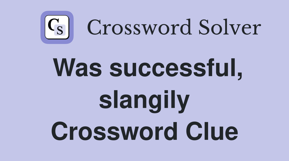 Was successful, slangily Crossword Clue