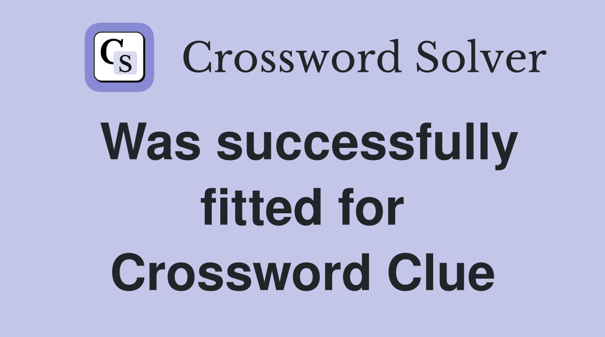 Was successfully fitted for Crossword Clue