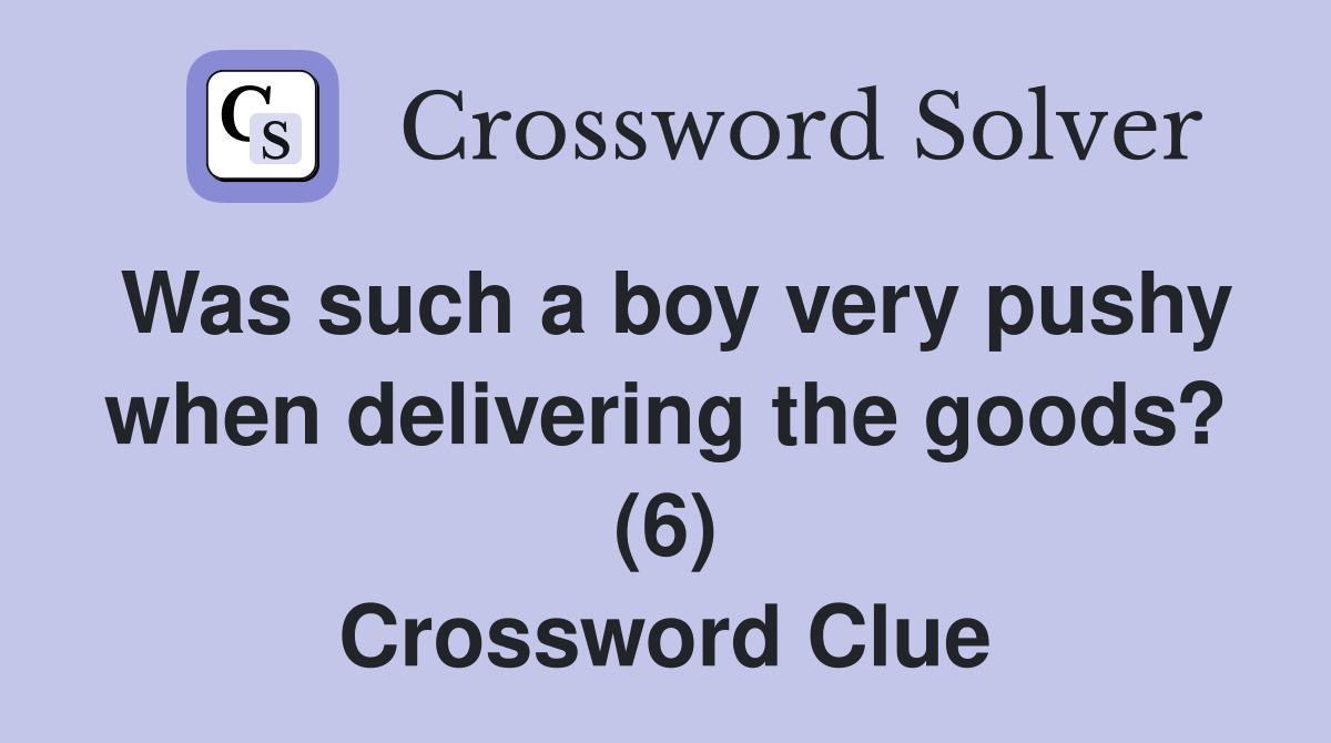 Was such a boy very pushy when delivering the goods? (6) Crossword Clue