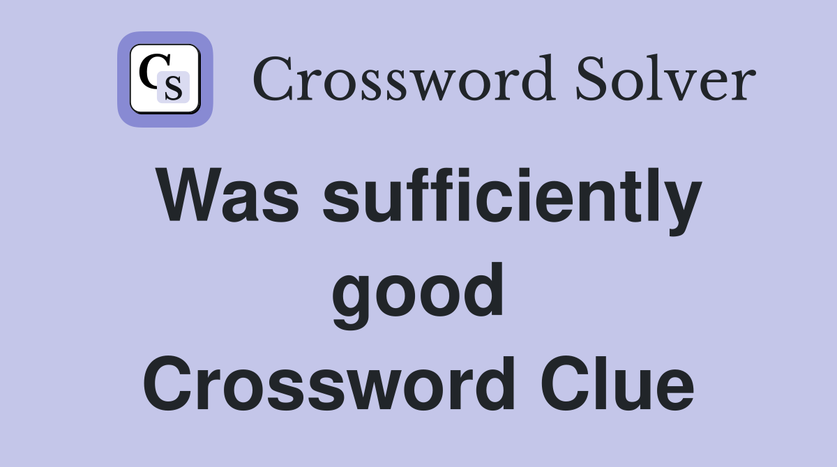 Was sufficiently good Crossword Clue