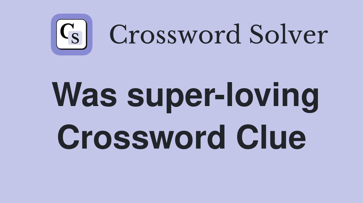 Was super-loving Crossword Clue