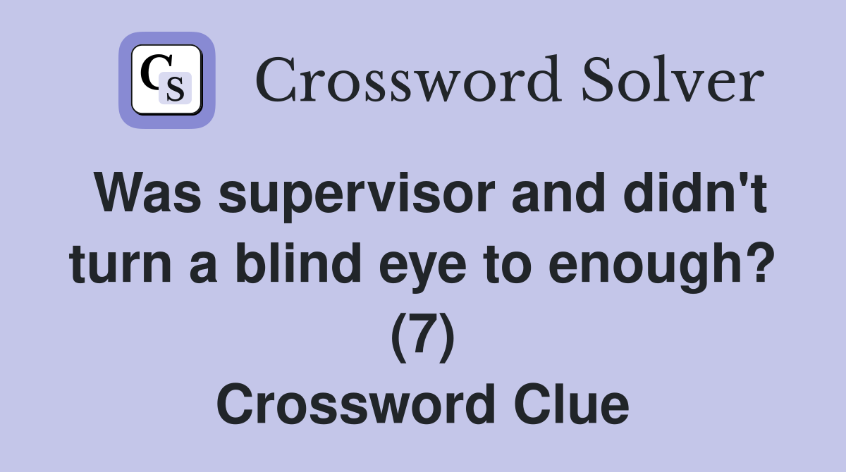 Was supervisor and didn't turn a blind eye to enough? (7) Crossword Clue