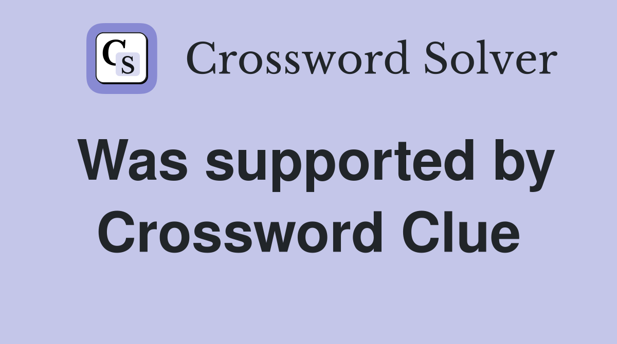 Was supported by Crossword Clue