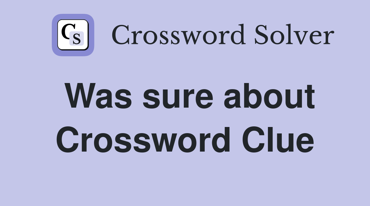 Was sure about Crossword Clue