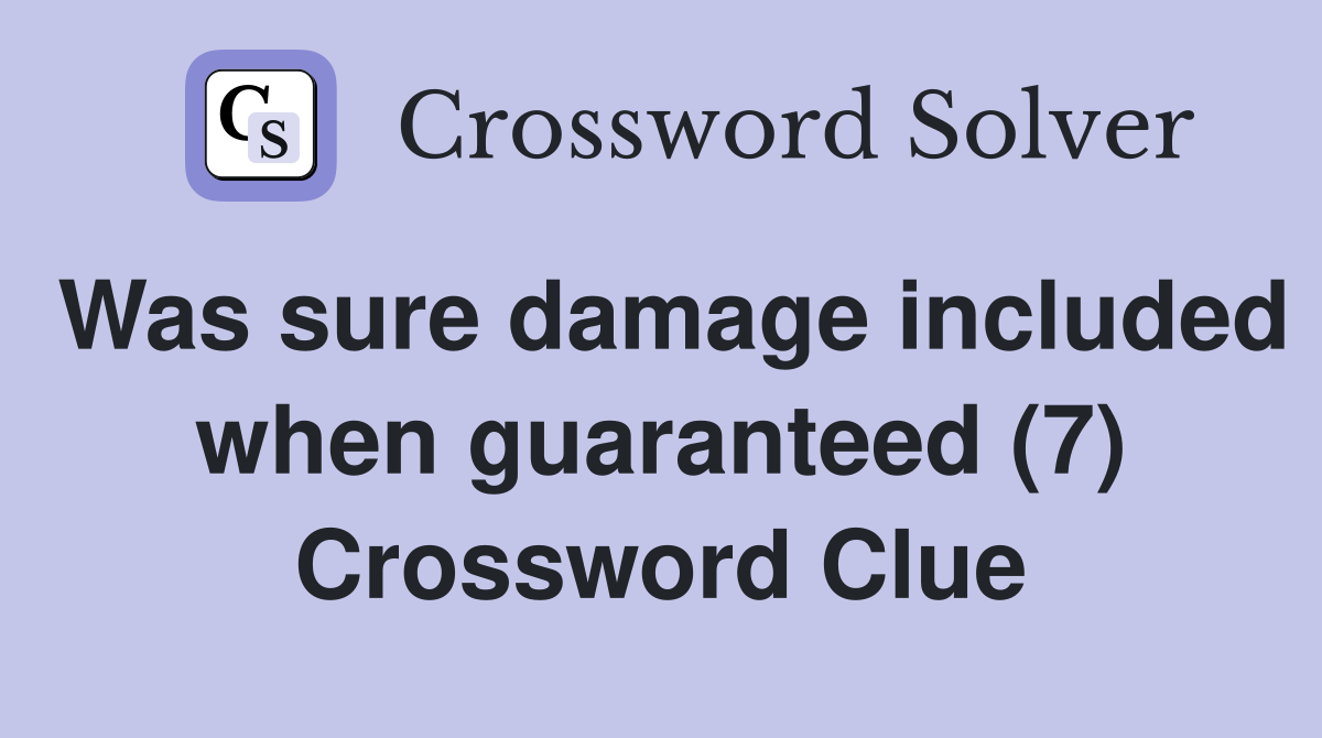 Was sure damage included when guaranteed (7) Crossword Clue