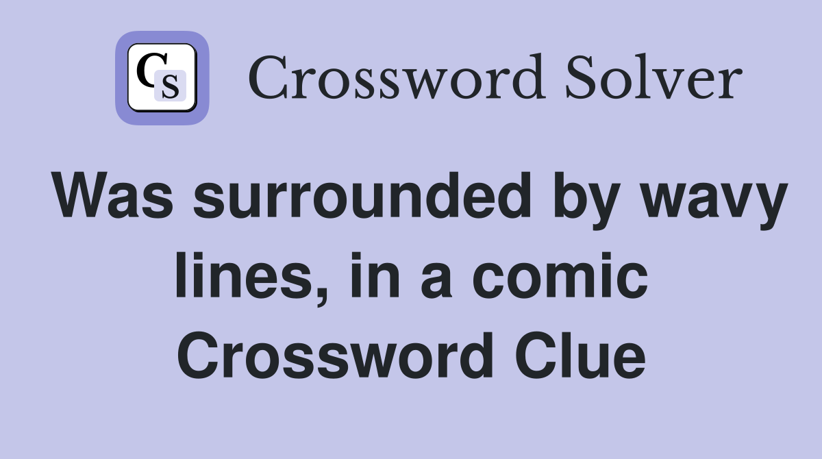 Was surrounded by wavy lines, in a comic Crossword Clue