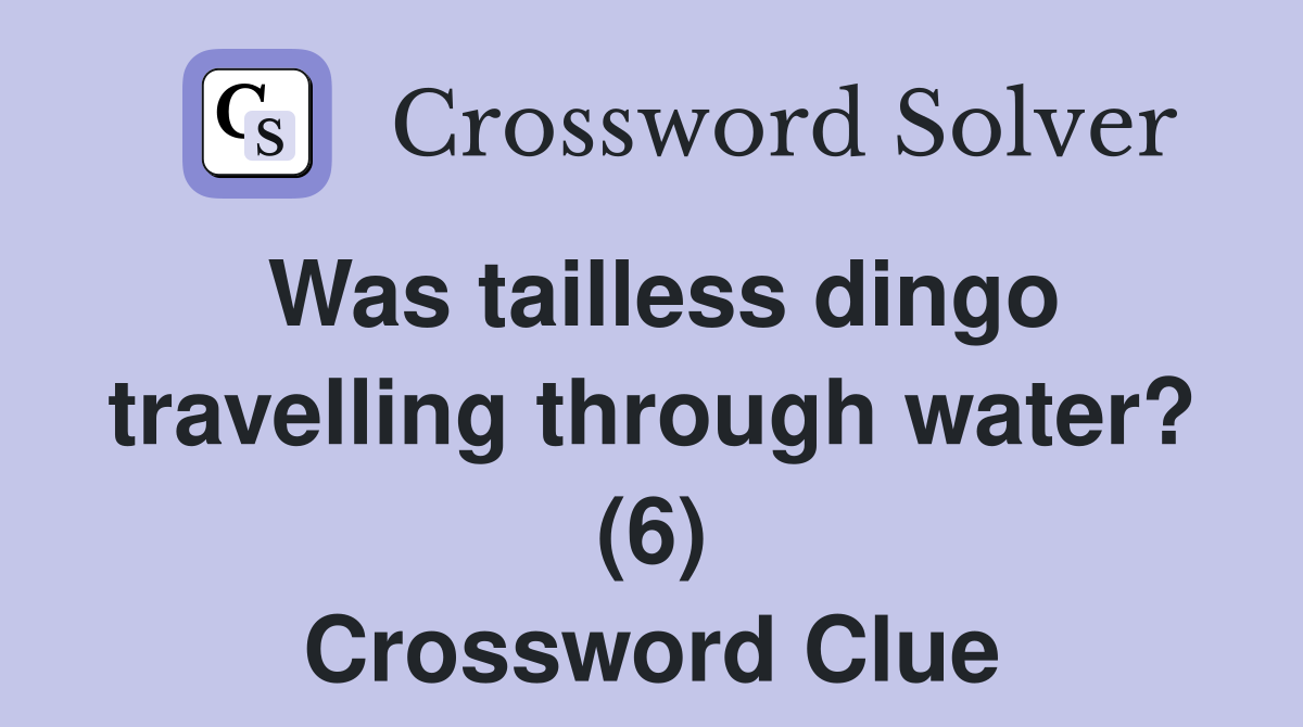 Was tailless dingo travelling through water? (6) Crossword Clue