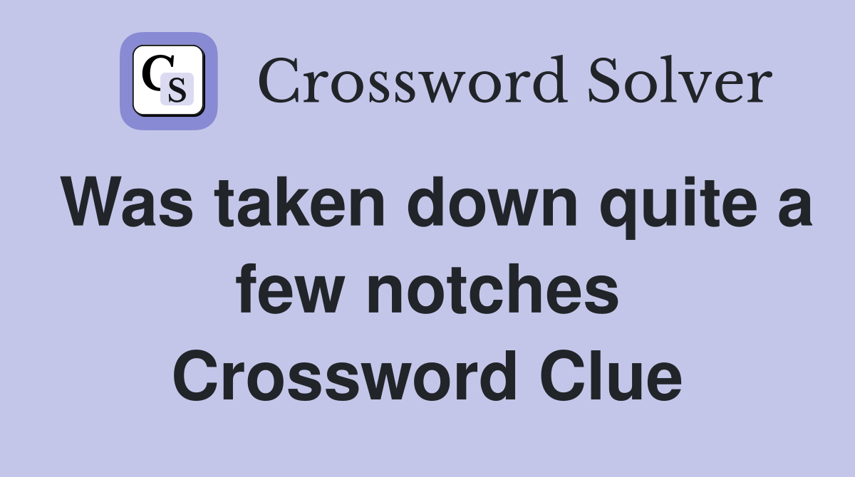 Was taken down quite a few notches Crossword Clue