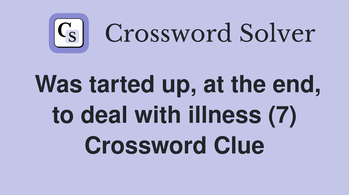 Was tarted up, at the end, to deal with illness (7) Crossword Clue
