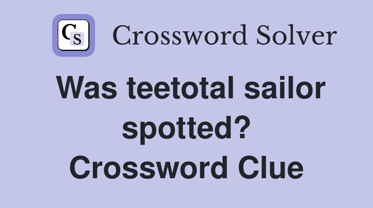 Was teetotal sailor spotted? Crossword Clue