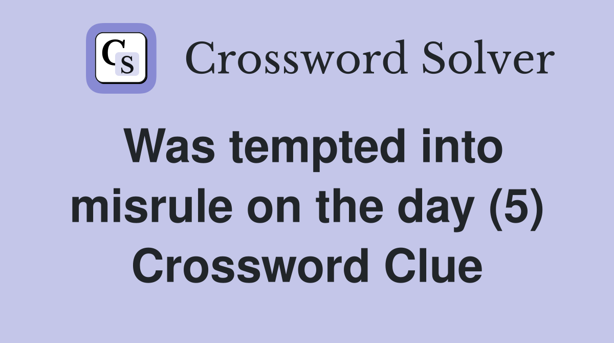Was tempted into misrule on the day (5) Crossword Clue