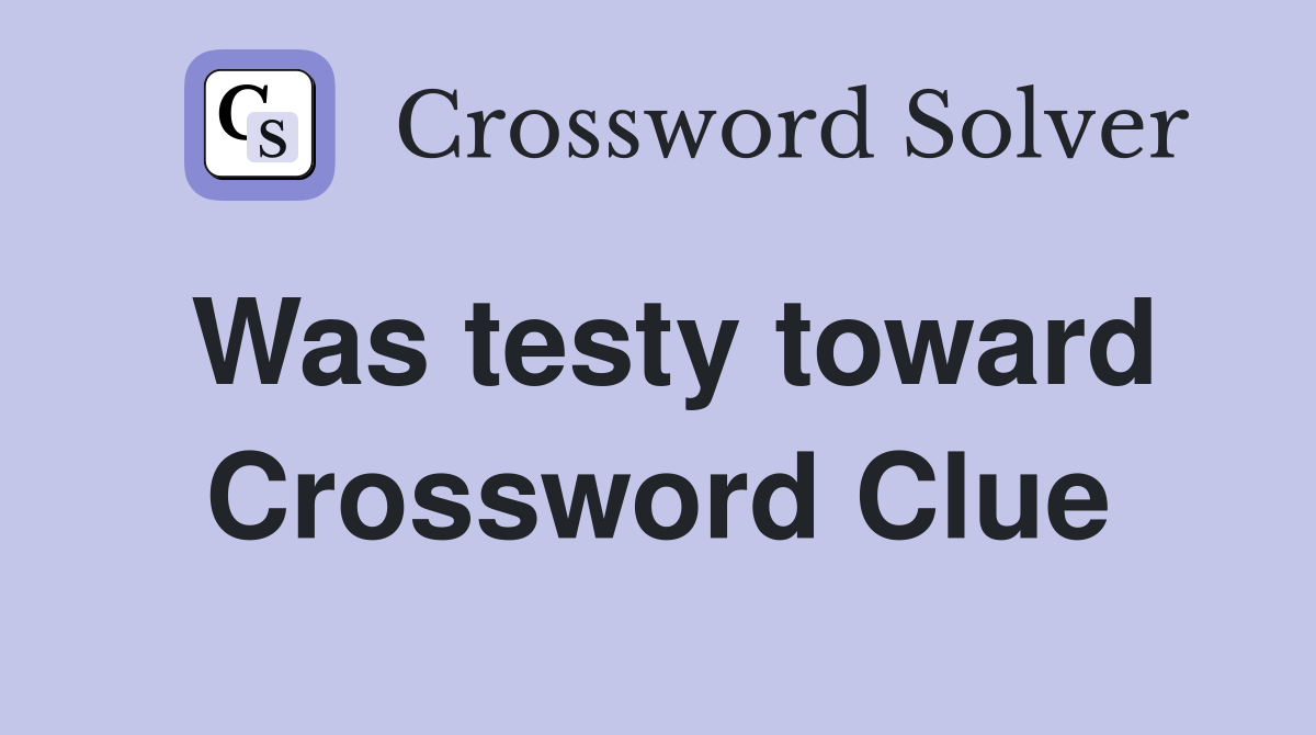 Was testy toward Crossword Clue
