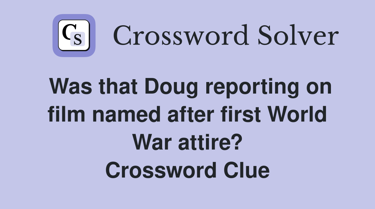 Was that Doug reporting on film named after first World War attire? Crossword Clue