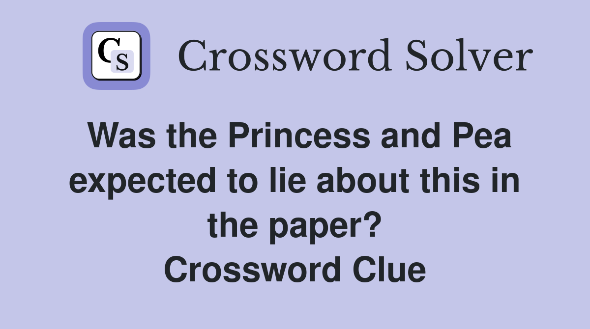 Was the Princess and Pea expected to lie about this in the paper? Crossword Clue