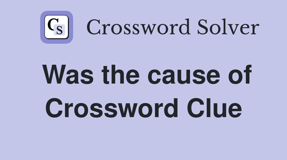 Was the cause of Crossword Clue