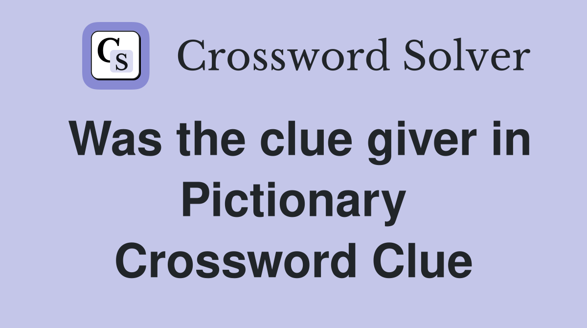 Was the clue giver in Pictionary Crossword Clue