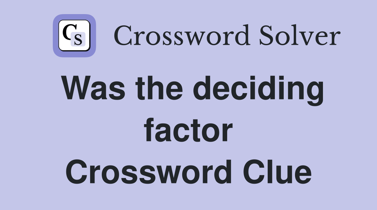 Was the deciding factor Crossword Clue