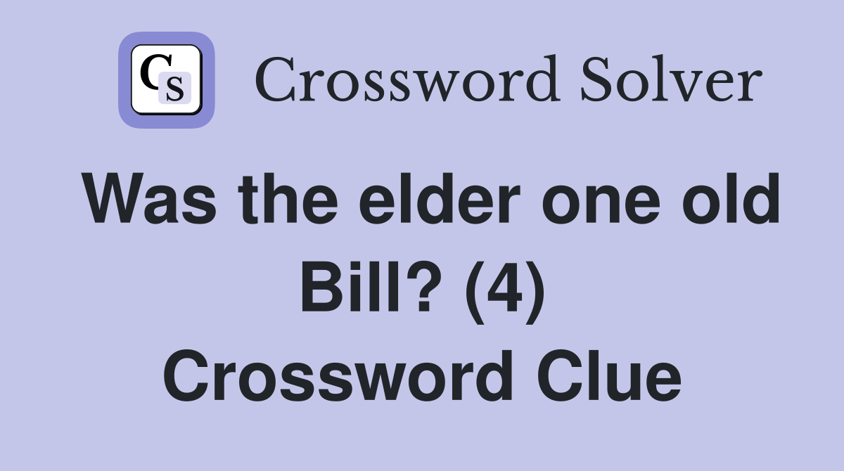 Was the elder one old Bill? (4) Crossword Clue