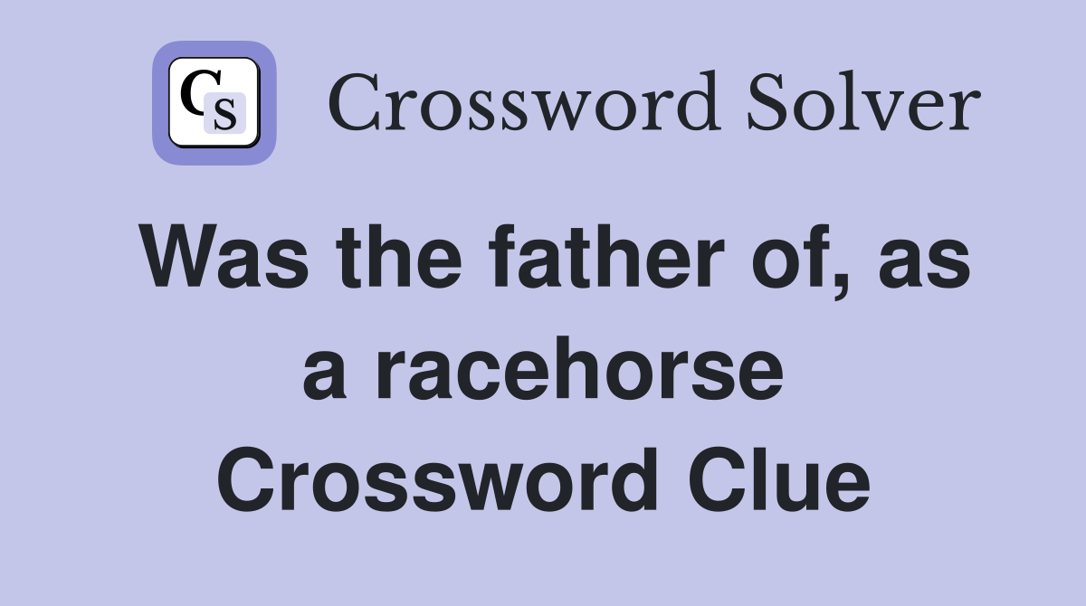 Was the father of, as a racehorse Crossword Clue