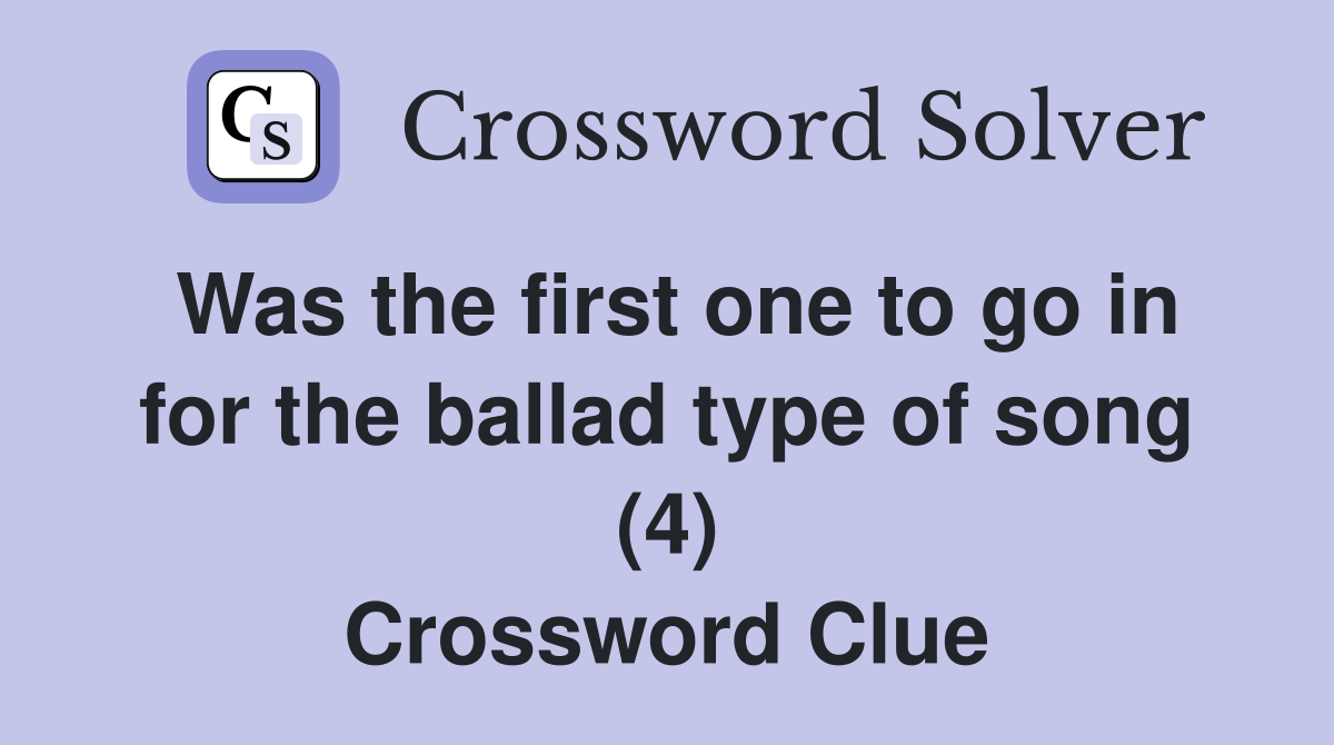Was the first one to go in for the ballad type of song (4) Crossword Clue