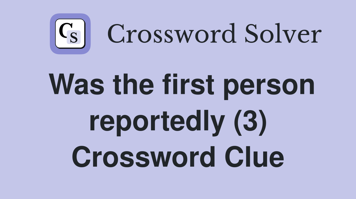 Was the first person reportedly (3) Crossword Clue