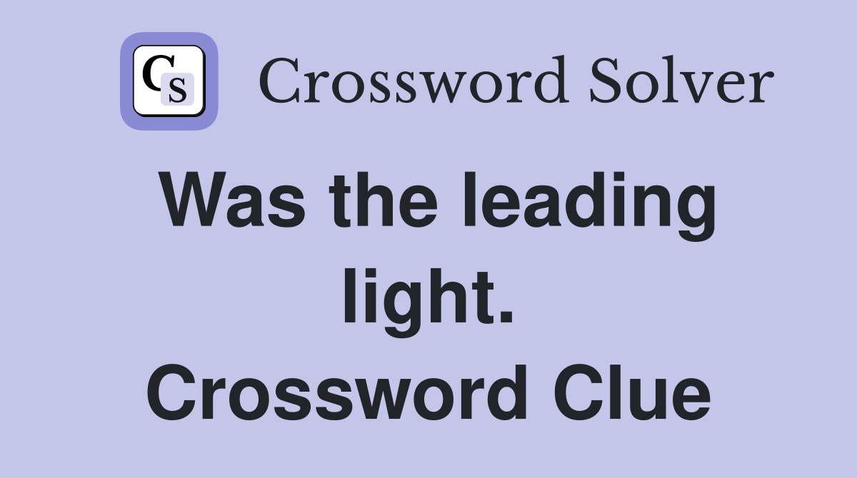 Was the leading light. Crossword Clue