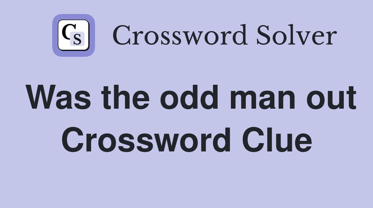 Was the odd man out Crossword Clue