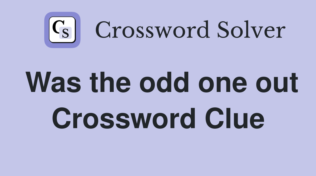Was the odd one out Crossword Clue