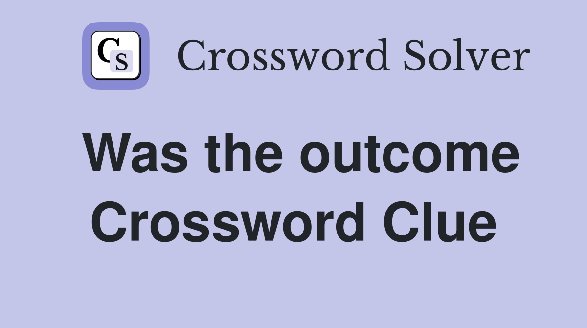 Was the outcome Crossword Clue