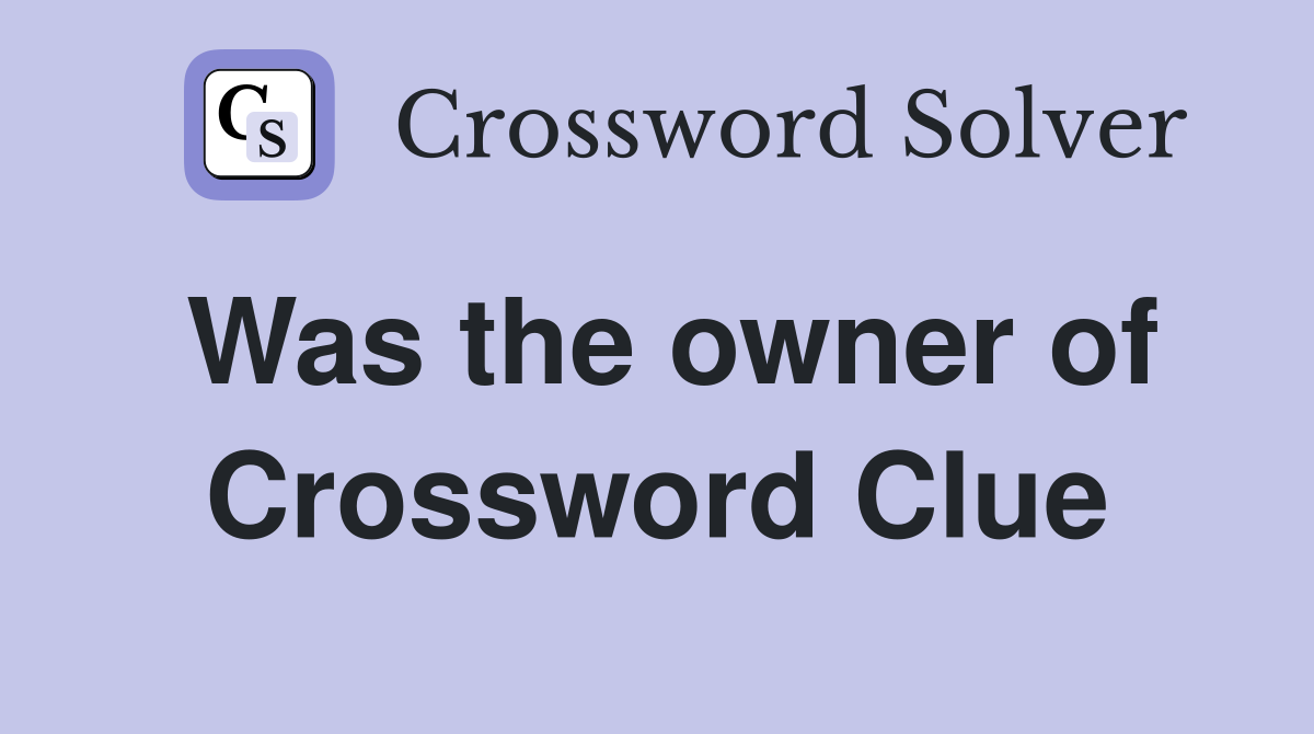 Was the owner of Crossword Clue